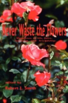 Paperback Never Waste the Flowers: Vignettes of life, love, learning, and friendship Book