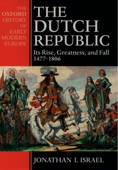 The Dutch Republic: Its Rise, Greatness, and Fall 1477-1806 - Book  of the Oxford History of Early Modern Europe