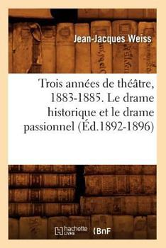 Paperback Trois Années de Théâtre, 1883-1885. Le Drame Historique Et Le Drame Passionnel (Éd.1892-1896) [French] Book