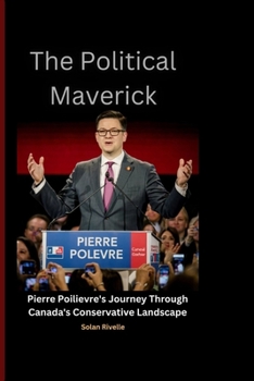 The Political Maverick: Pierre Poilievre's Journey Through Canada's Conservative Landscape