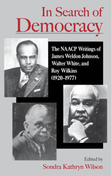 Hardcover In Search of Democracy: The NAACP Writings of James Weldon Johnson, Walter White, & Roy Wilkins (1920-1977) Book