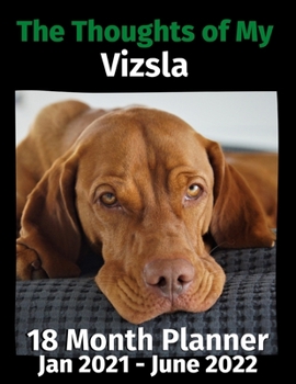 Paperback The Thoughts of My Vizsla: 18 Month Planner Jan 2021-June 2022 Book