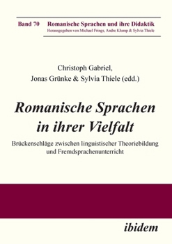 Romanische Sprachen in ihrer Vielfalt: Brückenschläge zwischen linguistischer Theoriebildung und Fremdsprachenunterricht (Romanische Sprachen und ihre Didaktik) (German Edition)