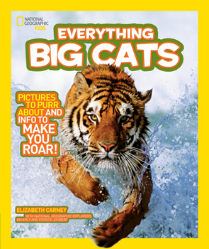 Everything Big Cats: Pictures to Purr About and Info to Make You Roar! - Book  of the National Geographic Kids Everything
