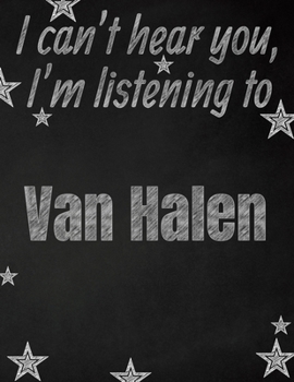 I can't hear you, I'm listening to Van Halen creative writing lined notebook: Promoting band fandom and music creativity through writing…one day at a time