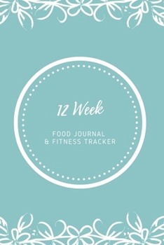 Paperback 12 Week Food Journal & Fitness Tracker: Weight Loss Record Noteook, Set Diet and Exercise Goals for Optimal Weight Loss, A Health Tracking Journal,6"x Book