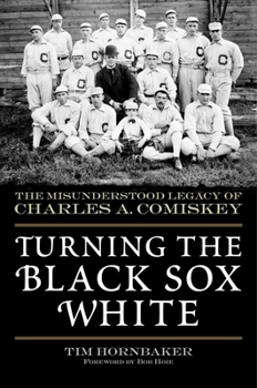 Hardcover Turning the Black Sox White: The Misunderstood Legacy of Charles A. Comiskey Book