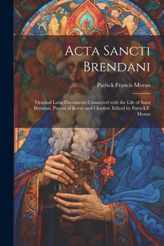 Paperback Acta Sancti Brendani; original Latin documents connected with the life of Saint Brendan, patron of Kerry and Clonfert. Edited by Patrick F. Moran [Latin] Book