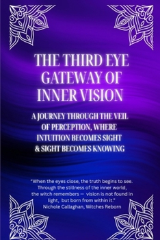 The Third Eye: Gateway of Inner Vision: A journey through the veil of perception, where intuition becomes sight and sight becomes knowing