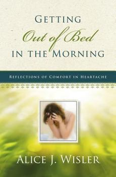 Paperback Getting Out of Bed in the Morning: Reflections of Comfort in Heartache Book