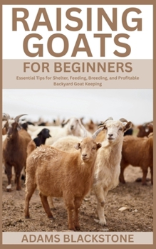 Paperback Raising Goats for Beginners: Essential Tips for Shelter, Feeding, Breeding, and Profitable Backyard Goat Keeping Book