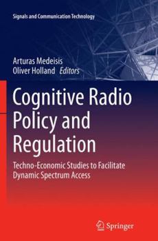 Paperback Cognitive Radio Policy and Regulation: Techno-Economic Studies to Facilitate Dynamic Spectrum Access Book