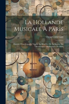 Paperback La Hollande Musicale À Paris: Histoire D'un Concert. Vendu Au Bénéfice De La Société De Bienfaisance Hollandaise De Paris [French] Book