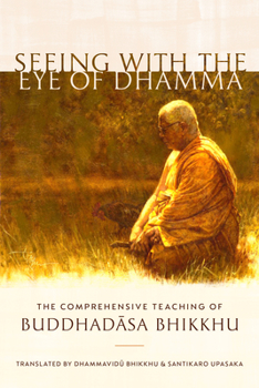 Paperback Seeing with the Eye of Dhamma: The Comprehensive Teaching of Buddhadasa Bhikkhu Book