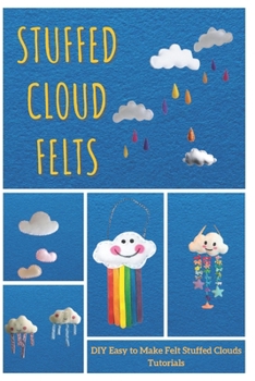 Paperback Stuffed Cloud Felts: DIY Easy to Make Felt Stuffed Clouds Tutorials Book