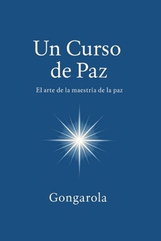 Un Curso de Paz: El arte de la maestría de la paz (Spanish Edition)