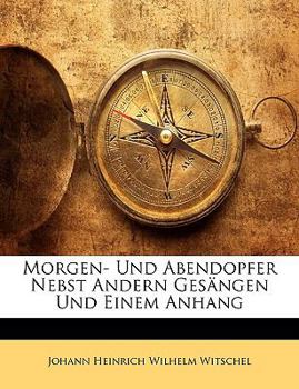 Paperback Morgen- Und Abendopfer Nebst Andern Ges Ngen Und Einem Anhang [German] Book