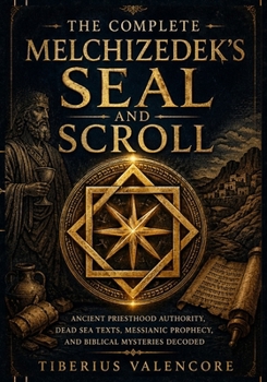Paperback The Complete Melchizedek's Seal and Scroll: Ancient Priesthood Authority, Dead Sea Texts, Messianic Prophecy, and Biblical Mysteries Decoded Book