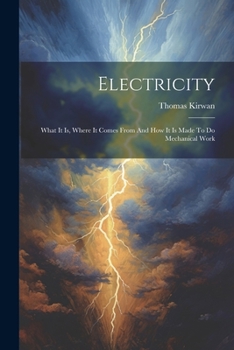 Paperback Electricity: What It Is, Where It Comes From And How It Is Made To Do Mechanical Work Book