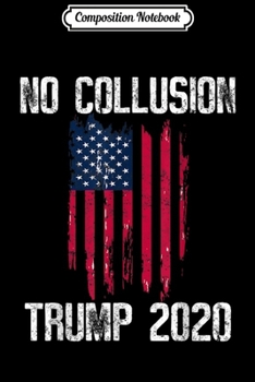 Composition Notebook: Vintage No Collusion USA Flag Pro Trump 2020  Journal/Notebook Blank Lined Ruled 6x9 100 Pages