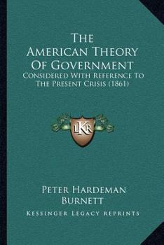 Paperback The American Theory Of Government: Considered With Reference To The Present Crisis (1861) Book
