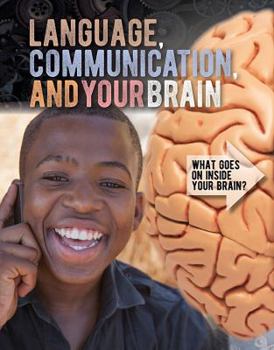 Language, Communication, and Your Brain - Book  of the What Goes on Inside Your Brain?