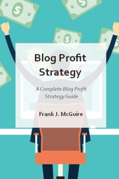 Paperback Blog Profit Strategy: A Complete Blog Profit Strategy Guide Book