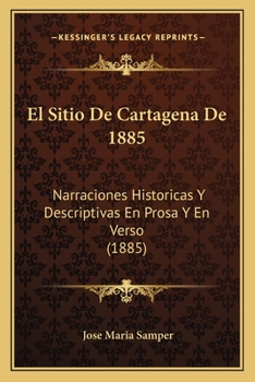 Paperback El Sitio De Cartagena De 1885: Narraciones Historicas Y Descriptivas En Prosa Y En Verso (1885) [Spanish] Book