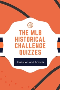 Paperback The MLB Historical Challenge Quizzes: Question and Answer: MLB Historical Challenge Trivia Book