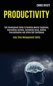 Paperback Productivity: Self Development Guide to Building Mental Toughness, Overcoming Laziness, Increasing Focus, Kicking Procrastination an Book