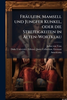 Paperback Fräulein, Mamsell und Jungfer Kunkel, oder die Streitigkeiten in Alten-Wortklau: Ein Zeitgemälde [German] Book