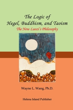Paperback The Logic of Hegel, Buddhism, and Taoism: A Common Principle to Connect the World Book