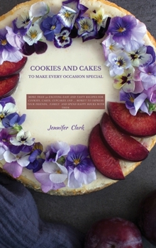 Cookies and Cakes: More than 50 exciting easy and tasty recipes for cookies, cakes, cupcakes and ... more!!! To impress your friends, family and spend happy hours with them.