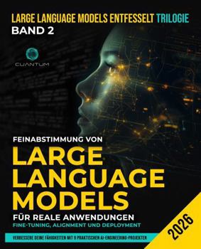 Feinabstimmung von Large Language Models für reale Anwendungen: Fine-Tuning, Alignment und Deployment: LLMs erstellen, ausrichten und bereitstellen – ... und modernen KI-Techniken (German Edition)