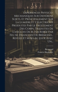 Hardcover Expériences Physico-mechaniques Sur Différens Sujets, Et Principalement Sur La Lumière Et L'électricité Produites Par Le Frottement Des Corps. Traduit [French] Book