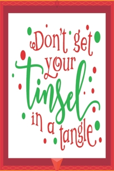 Don't Get Your Tinsel in a Tangle : Happy Christmas Journal: Happy Christmas Xmas Organizer Journal Planner, Gift List, Bucket List, Avent ... Christmas Vacation 100 Pages Premium Graphics Design