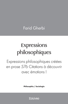 Paperback Expressions philosophiques: Expressions philosophiques créées en prose 576 Citations à découvrir avec émotions ! [French] Book