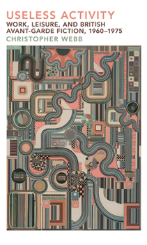 Paperback Useless Activity: Work, Leisure and British Avant-Garde Fiction, 1960-1975 Book
