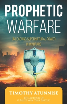 Paperback Prophetic Warfare: Unleashing Supernatural Power in Warfare Book