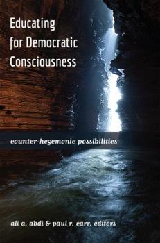 Educating for Democratic Consciousness: Counter-Hegemonic Possibilities (Critical Studies in Democracy and Political Literacy)