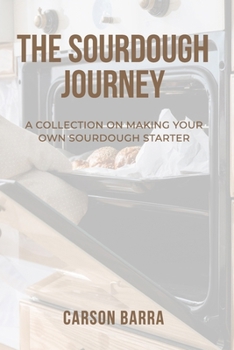 Paperback The Sourdough Journey: A Collection on Making Your Own Sourdough Starter Book