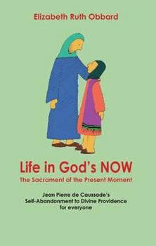 Paperback Life in God's Now: The Sacrament of the Present Moment: Jean Pierre de Caussade's Self-Abandonment to Divine Providence for Everyone Book