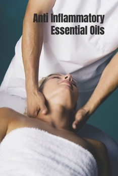 Paperback Anti Inflammatory Essential Oils: Ridding Inflmammation with Aromatherapy. How to use essential oils to relieve inflammation and heal pain Book
