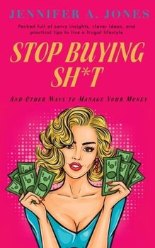 Stop Buying Sh*t: and Other Ways to Manage Your Money