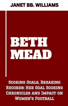 Paperback Beth Mead: "Scoring Goals, Breaking Records: Her Goal Scoring Chronicles and Impact on Women's Football" [Large Print] Book