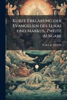 Kurze Erklärung Der Evangelien Des Lukas Und Markus...