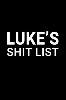 Luke's Shit List: Personalized Notebook for Men Named Luke - Funny Lined Note Book Pad - Black and White Novelty Notepad with Lines - Cool, Fun, ... - Coworker Boss Husband or Dad - Size 6x9
