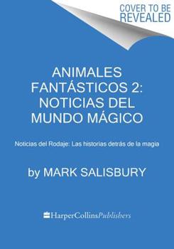 Paperback Animales fantásticos 2: Noticias del mundo mágico: Noticias del Rodaje: Las historias detrás de la magia (Spanish Edition) [Spanish] Book