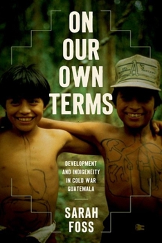 Paperback On Our Own Terms: Development and Indigeneity in Cold War Guatemala Book
