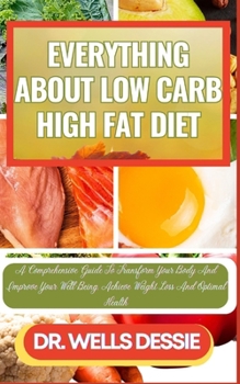 Paperback Everything about Low Carb High Fat Diet: A Comprehensive Guide To Transform Your Body And Improve Your Well-Being, Achieve Weight Loss And Optimal Hea [Large Print] Book